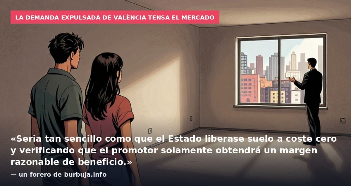 La demanda expulsada de València tensa el mercado: «Seria tan sencillo como que el Estado liberase suelo a coste cero y verificando que el promotor solamente obtendrá un margen razonable de beneficio.» — un forero de burbuja.info