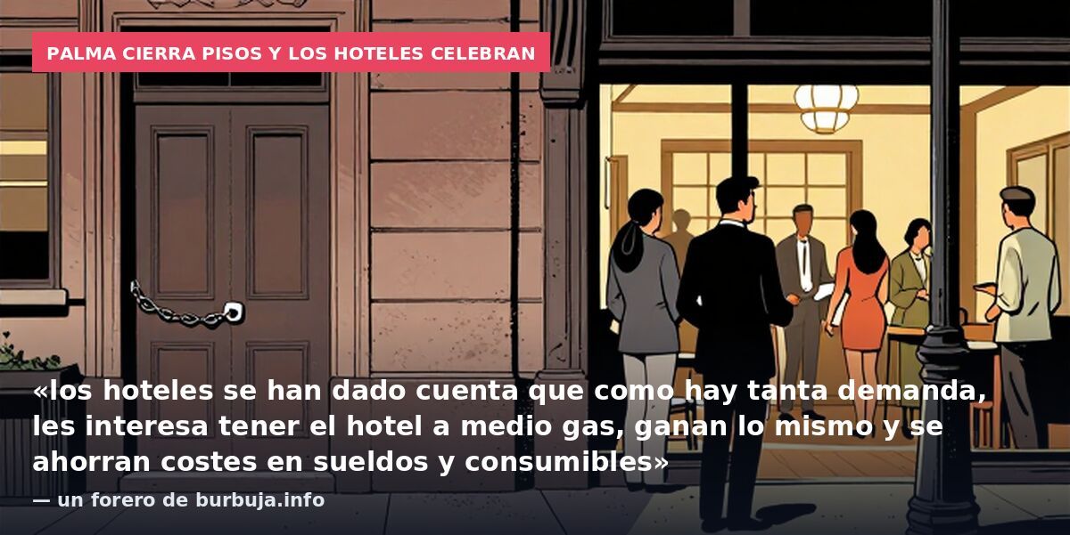 Palma cierra pisos y los hoteles celebran: «los hoteles se han dado cuenta que como hay tanta demanda, les interesa tener el hotel a medio gas, ganan lo mismo y se ahorran costes en sueldos y consumibles» — un forero de burbuja.info