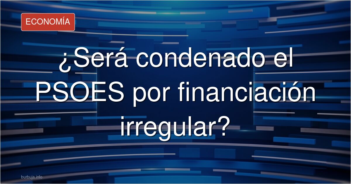 Analizamos en el foro si el PSOE será condenado por financiación irregular tras las últimas revelaciones sobre sus pagos en m