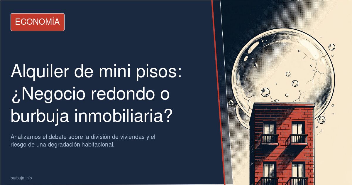 ¿Es rentable el alquiler de mini pisos o una burbuja? Analizamos el debate sobre la división de viviendas y el riesgo de una 