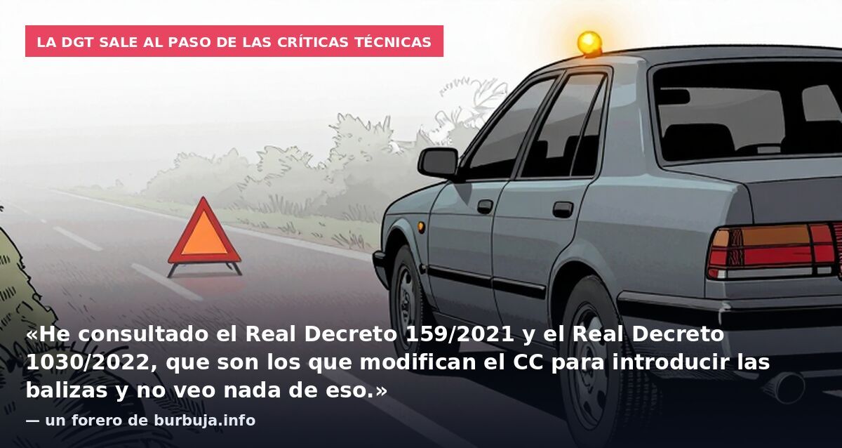 La DGT sale al paso de las críticas técnicas: «He consultado el Real Decreto 159/2021 y el Real Decreto 1030/2022, que son los que modifican el CC para introducir las balizas y no veo nada de eso.» — un forero de burbuja.info
