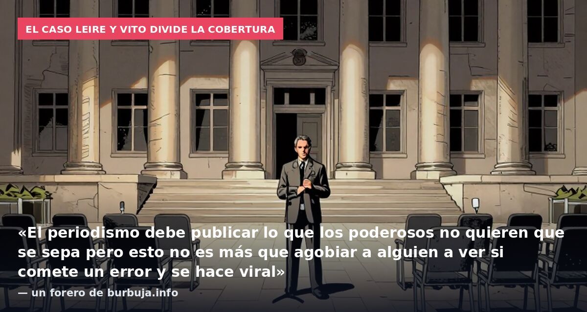 El caso Leire y Vito divide la cobertura: «El periodismo debe publicar lo que los poderosos no quieren que se sepa pero esto no es más que agobiar a alguien a ver si comete un error y se hace viral» — un forero de burbuja.info