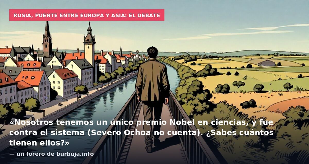 Rusia, puente entre Europa y Asia: el debate: «Nosotros tenemos un único premio Nobel en ciencias, y fue contra el sistema (Severo Ochoa no cuenta). ¿Sabes cuántos tienen ellos?» — un forero de burbuja.info