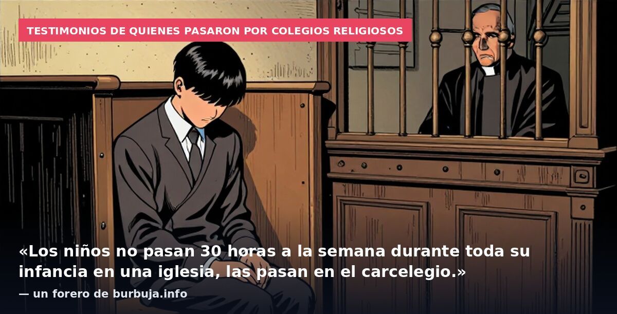 Testimonios de quienes pasaron por colegios religiosos: «Los niños no pasan 30 horas a la semana durante toda su infancia en una iglesia, las pasan en el carcelegio.» — un forero de burbuja.info