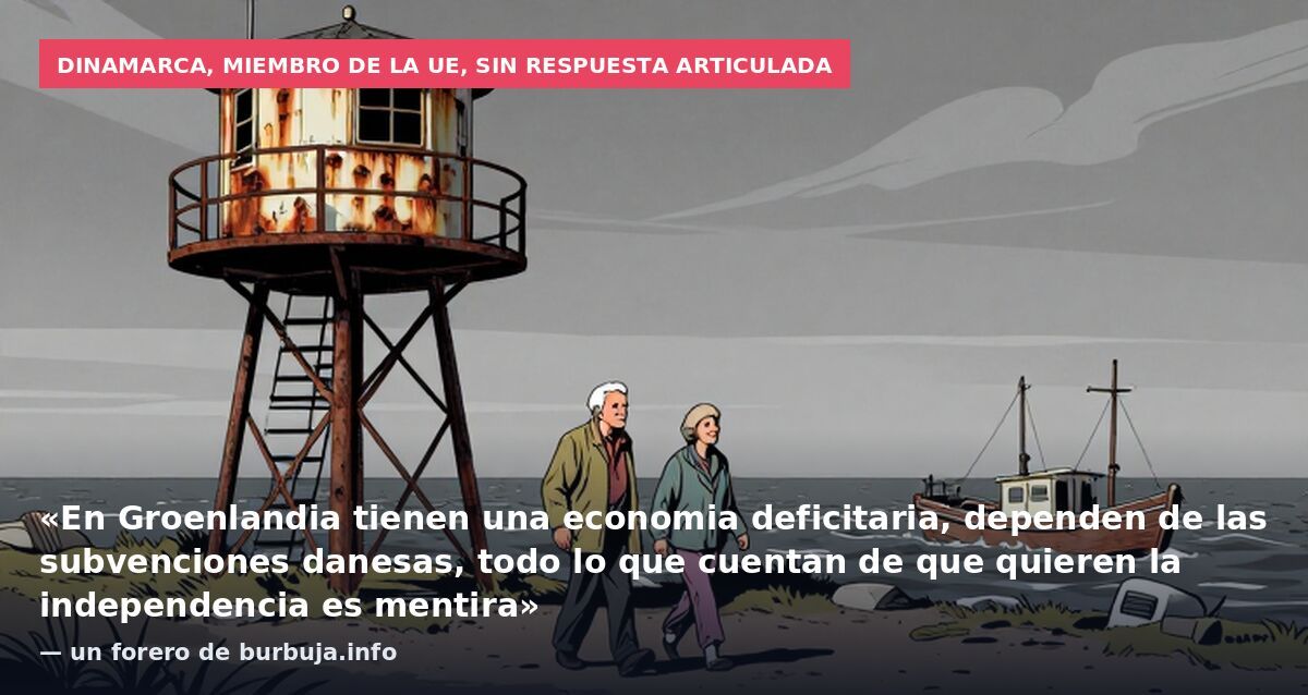 Dinamarca, miembro de la UE, sin respuesta articulada: «En Groenlandia tienen una economia deficitaria, dependen de las subvenciones danesas, todo lo que cuentan de que quieren la independencia es mentira» — un forero de burbuja.info