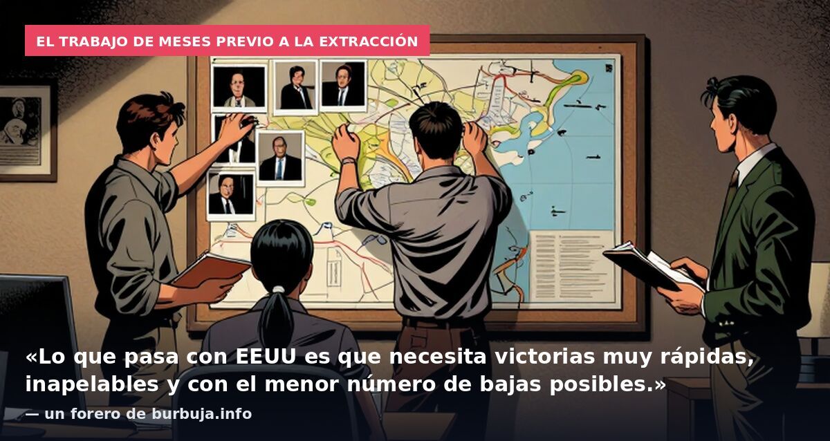 El trabajo de meses previo a la extracción: «Lo que pasa con EEUU es que necesita victorias muy rápidas, inapelables y con el menor número de bajas posibles.» — un forero de burbuja.info