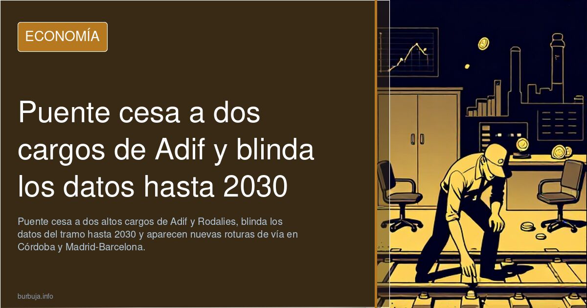 Puente cesa a dos cargos de Adif y blinda los datos hasta 2030