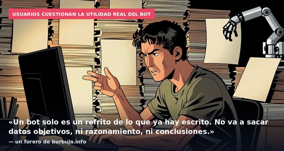 Usuarios cuestionan la utilidad real del bot: «Un bot solo es un refrito de lo que ya hay escrito. No va a sacar datos objetivos, ni razonamiento, ni conclusiones.» — un forero de burbuja.info