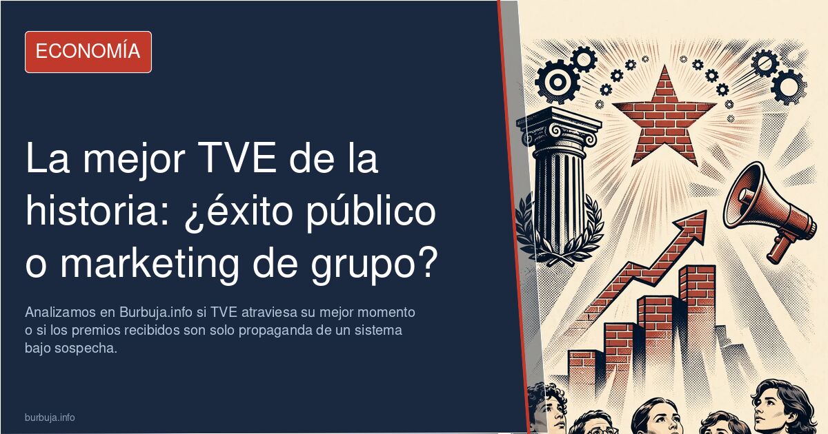 Analizamos en Burbuja.info si TVE atraviesa su mejor momento o si los premios recibidos son solo propaganda de un sistema baj