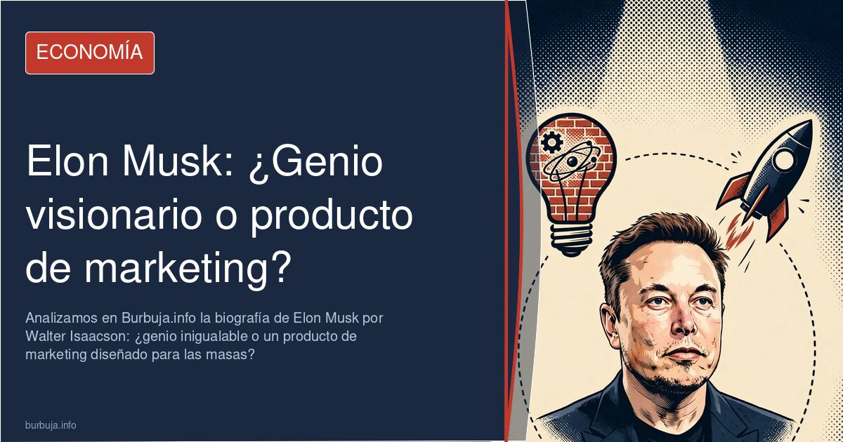 Analizamos en Burbuja.info la biografía de Elon Musk por Walter Isaacson: ¿genio inigualable o un producto de marketing diseñ
