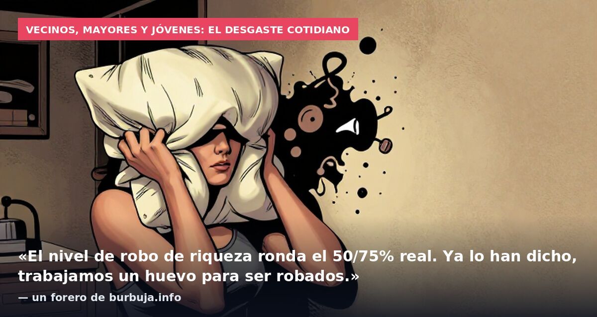 Vecinos, mayores y jóvenes: el desgaste cotidiano: «El nivel de robo de riqueza ronda el 50/75% real. Ya lo han dicho, trabajamos un huevo para ser robados.» — un forero de burbuja.info