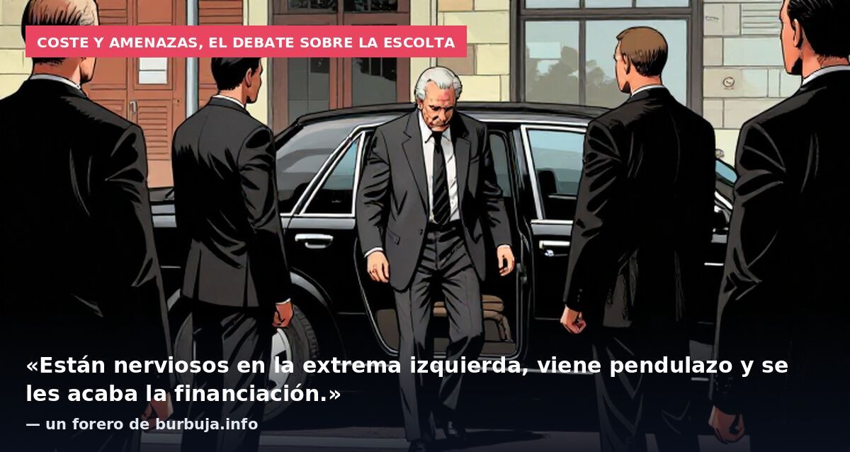 Coste y amenazas, el debate sobre la escolta: «Están nerviosos en la extrema izquierda, viene pendulazo y se les acaba la financiación.» — un forero de burbuja.info