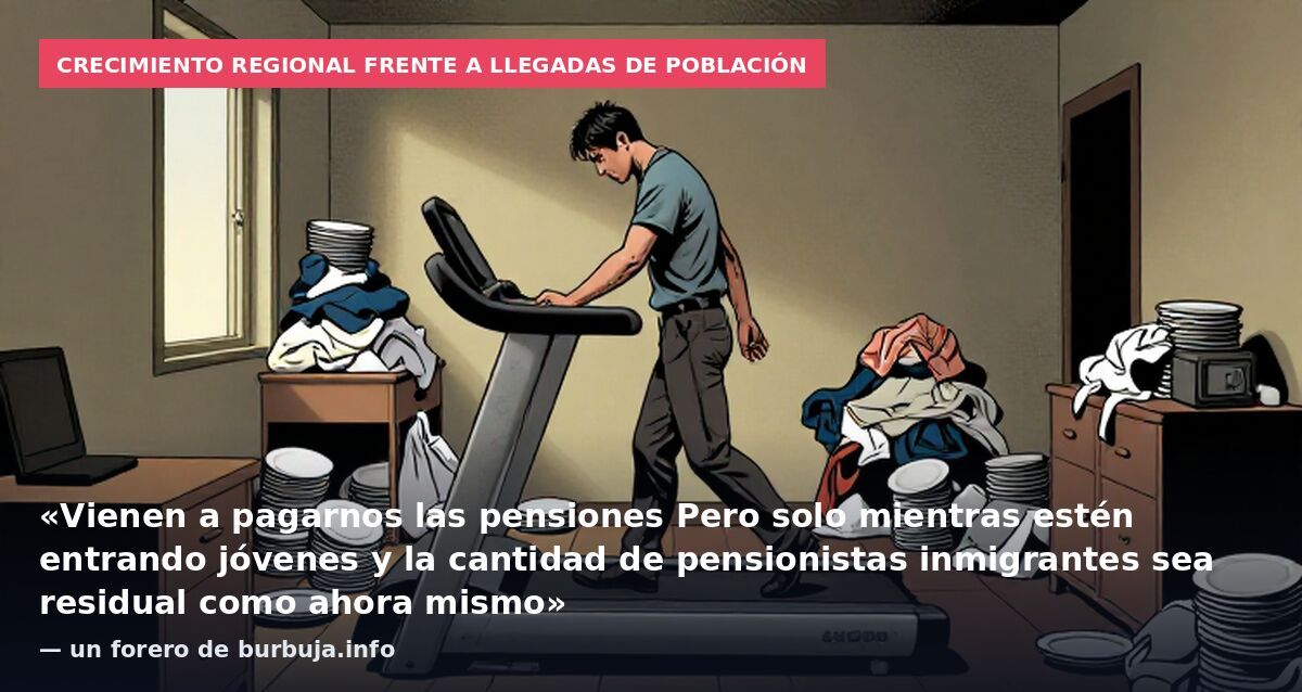 Crecimiento regional frente a llegadas de población: «Vienen a pagarnos las pensiones Pero solo mientras estén entrando jóvenes y la cantidad de pensionistas inmigrantes sea residual como ahora mismo» — un forero de burbuja.info