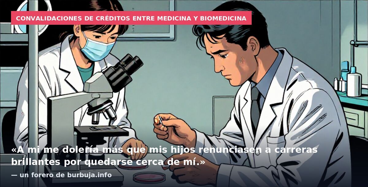 Convalidaciones de créditos entre Medicina y Biomedicina: «A mi me dolería más que mis hijos renunciasen a carreras brillantes por quedarse cerca de mí.» — un forero de burbuja.info