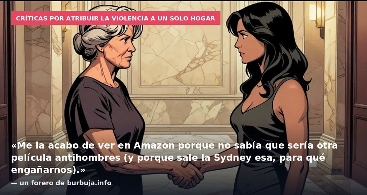 Críticas por atribuir la violencia a un solo hogar: «Me la acabo de ver en Amazon porque no sabía que sería otra película antihombres (y porque sale la Sydney esa, para qué engañarnos).» — un forero de burbuja.info