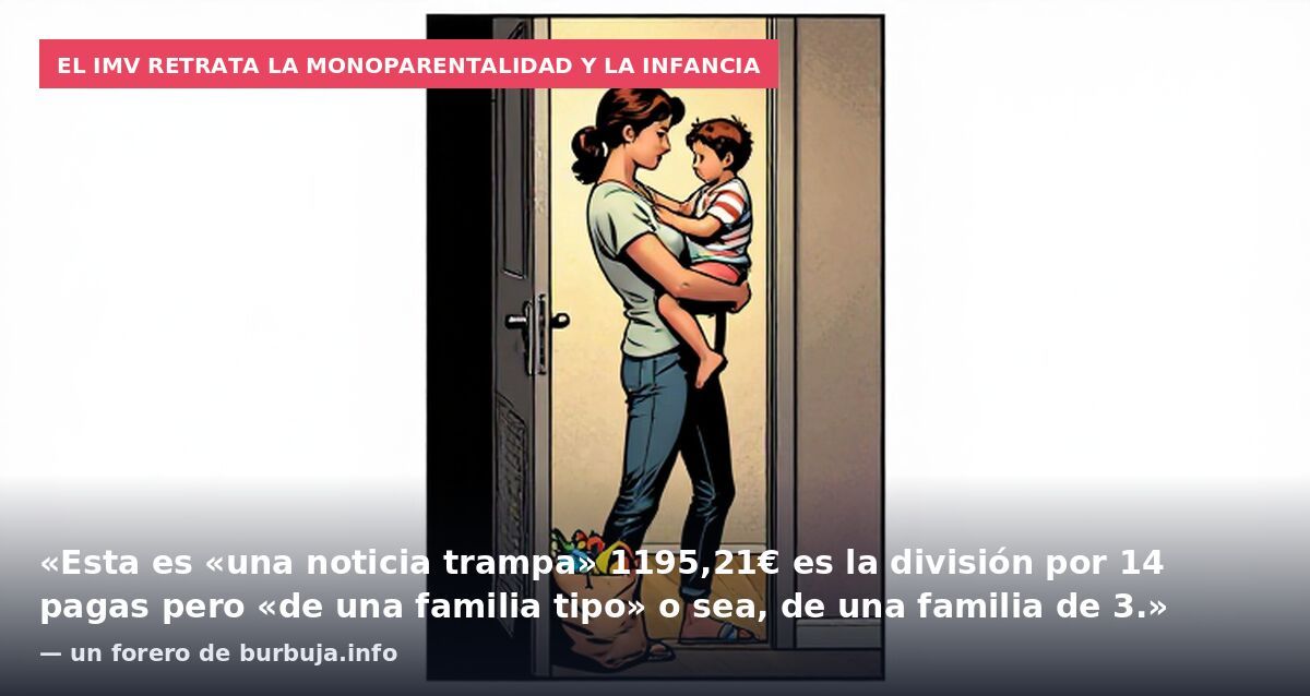 El IMV retrata la monoparentalidad y la infancia: «Esta es «una noticia trampa» 1195,21€ es la división por 14 pagas pero «de una familia tipo» o sea, de una familia de 3.» — un forero de burbuja.info
