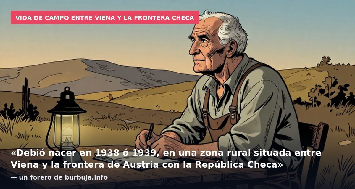 Vida de campo entre Viena y la frontera checa: «Debió nacer en 1938 ó 1939, en una zona rural situada entre Viena y la frontera de Austria con la República Checa» — un forero de burbuja.info