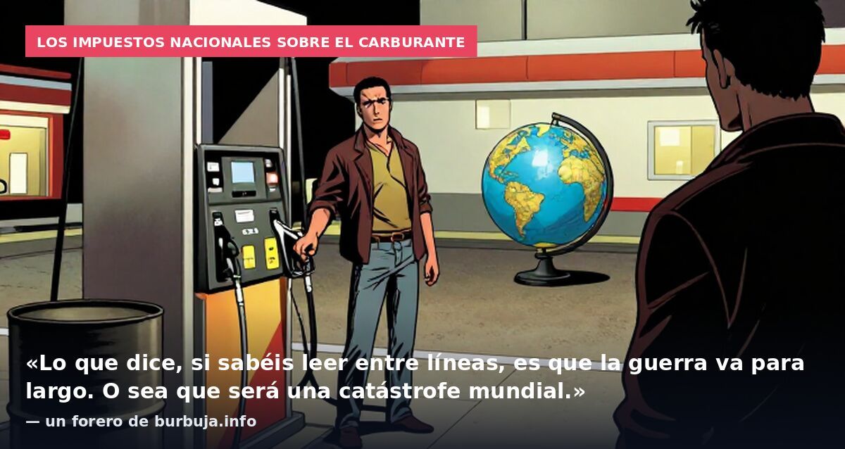 Los impuestos nacionales sobre el carburante: «Lo que dice, si sabéis leer entre líneas, es que la guerra va para largo. O sea que será una catástrofe mundial.» — un forero de burbuja.info