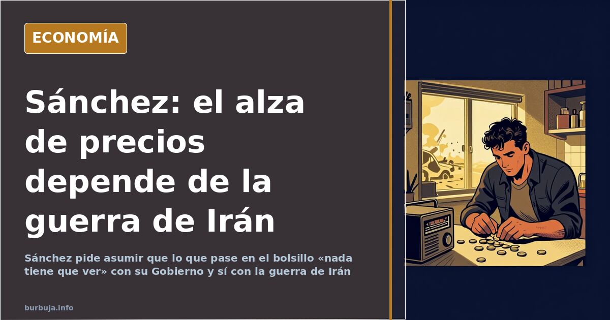 Pedro Sánchez, en un mensaje sobre la guerra de Irán y el encarecimiento del coste de la vida
