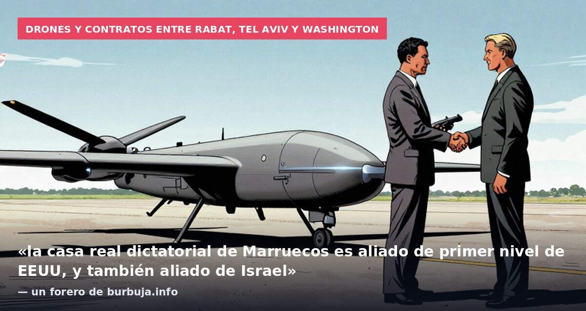 Drones y contratos entre Rabat, Tel Aviv y Washington: «la casa real dictatorial de Marruecos es aliado de primer nivel de EEUU, y también aliado de Israel» — un forero de burbuja.info