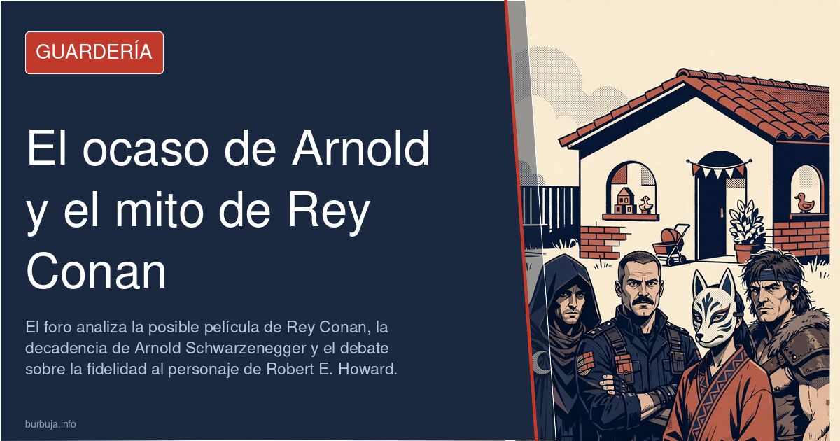 El foro analiza la posible película de Rey Conan, la decadencia de Arnold Schwarzenegger y el debate sobre la fidelidad al pe