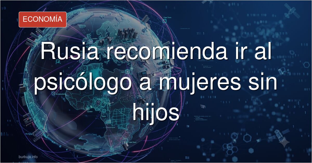 Rusia actualiza sus pruebas de salud reproductiva: las mujeres que no quieren hijos deben ir al psicólogo. Los hombres, multa