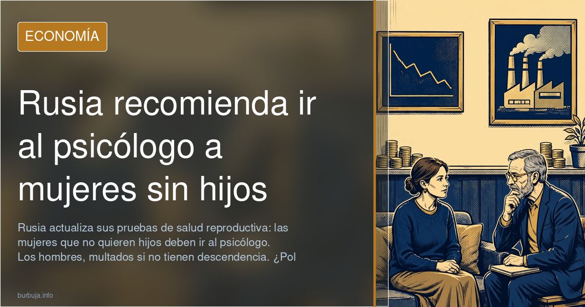 Rusia actualiza sus pruebas de salud reproductiva: las mujeres que no quieren hijos deben ir al psicólogo. Los hombres, multa