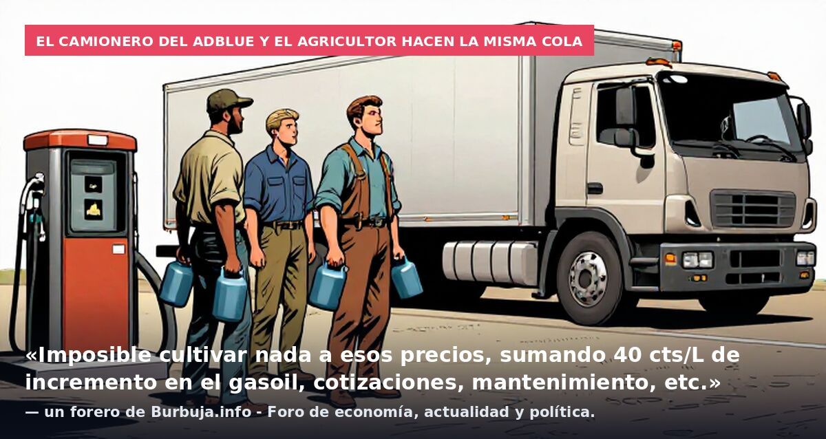 El camionero del AdBlue y el agricultor hacen la misma cola: «Imposible cultivar nada a esos precios, sumando 40 cts/L de incremento en el gasoil, cotizaciones, mantenimiento, etc.» — un forero de Burbuja.info - Foro de economía, actualidad y polític