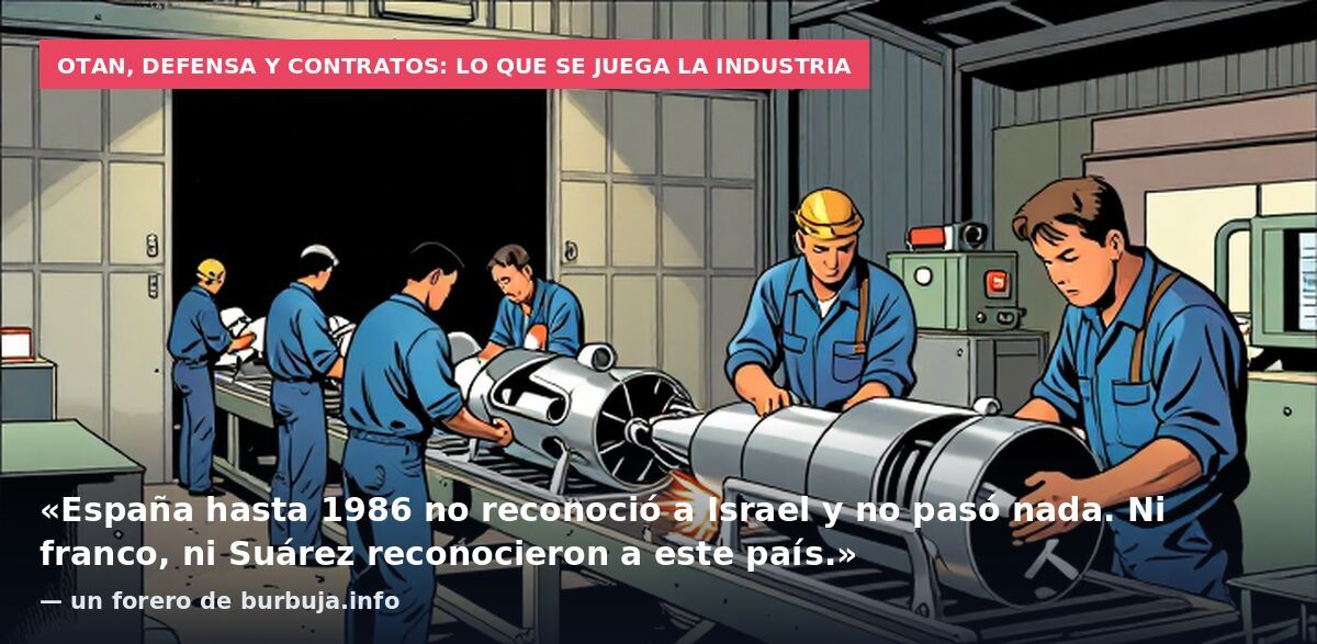 OTAN, defensa y contratos: lo que se juega la industria: «España hasta 1986 no reconoció a Israel y no pasó nada. Ni franco, ni Suárez reconocieron a este país.» — un forero de burbuja.info