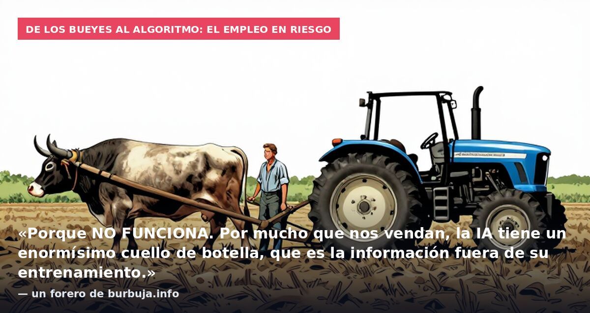 De los bueyes al algoritmo: el empleo en riesgo: «Porque NO FUNCIONA. Por mucho que nos vendan, la IA tiene un enormísimo cuello de botella, que es la información fuera de su entrenamiento.» — un forero de burbuja.info