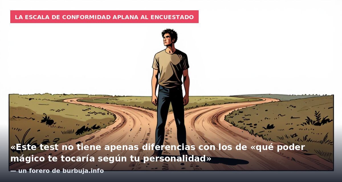 La escala de conformidad aplana al encuestado: «Este test no tiene apenas diferencias con los de «qué poder mágico te tocaría según tu personalidad» — un forero de burbuja.info