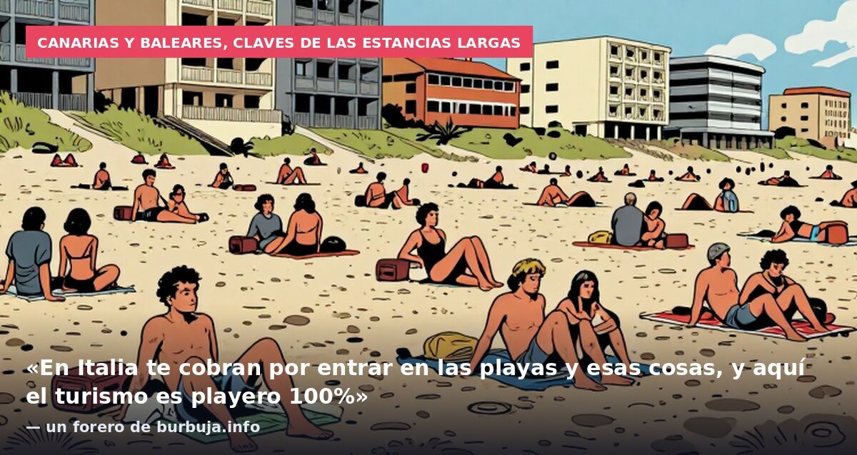 Canarias y Baleares, claves de las estancias largas: «En Italia te cobran por entrar en las playas y esas cosas, y aquí el turismo es playero 100%» — un forero de burbuja.info