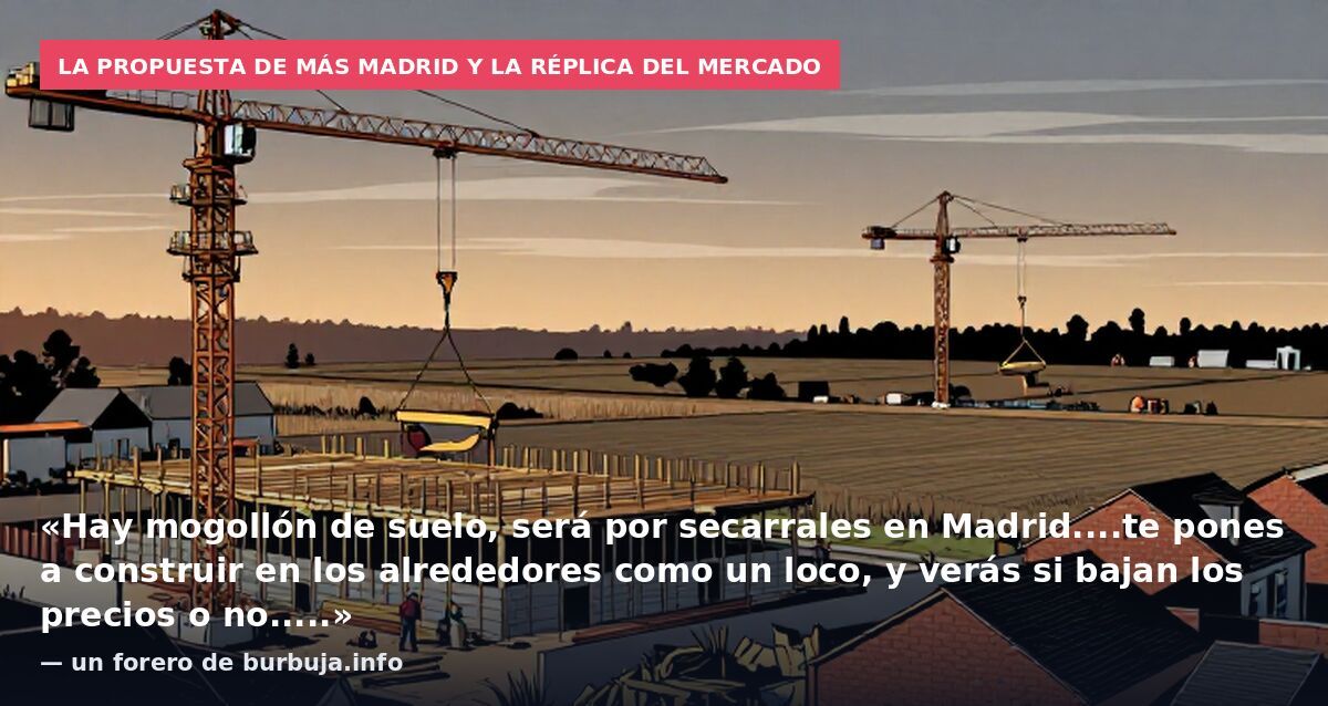 La propuesta de Más Madrid y la réplica del mercado: «Hay mogollón de suelo, será por secarrales en Madrid....te pones a construir en los alrededores como un loco, y verás si bajan los precios o no.....» — un forero de burbuja.info