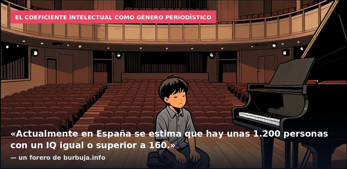 El coeficiente intelectual como género periodístico: «Actualmente en España se estima que hay unas 1.200 personas con un IQ igual o superior a 160.» — un forero de burbuja.info