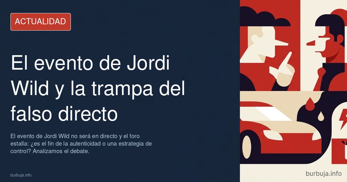 El evento de Jordi Wild no será en directo y el foro estalla: ¿es el fin de la autenticidad o una estrategia de control? Anal