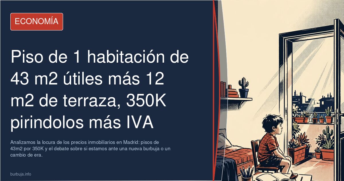 Analizamos la locura de los precios inmobiliarios en Madrid: pisos de 43m2 por 350K y el debate sobre si estamos ante una nue