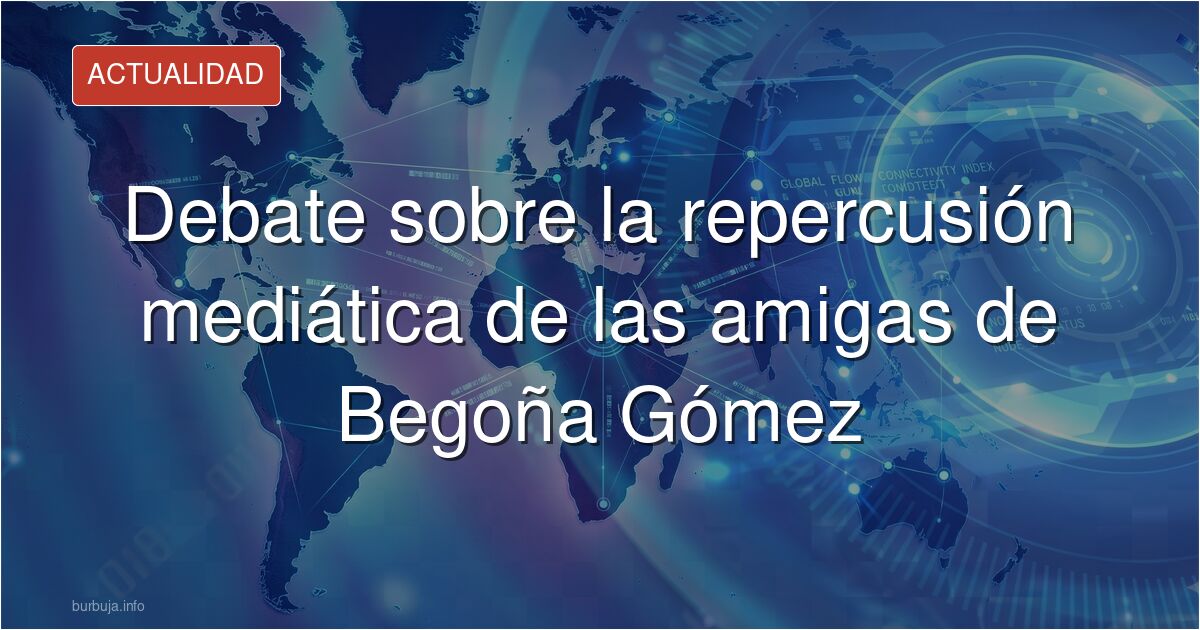 Debate sobre la repercusión mediática de las amigas de Begoña Gómez: analiza el uso del término "Charo", el tratamiento en me