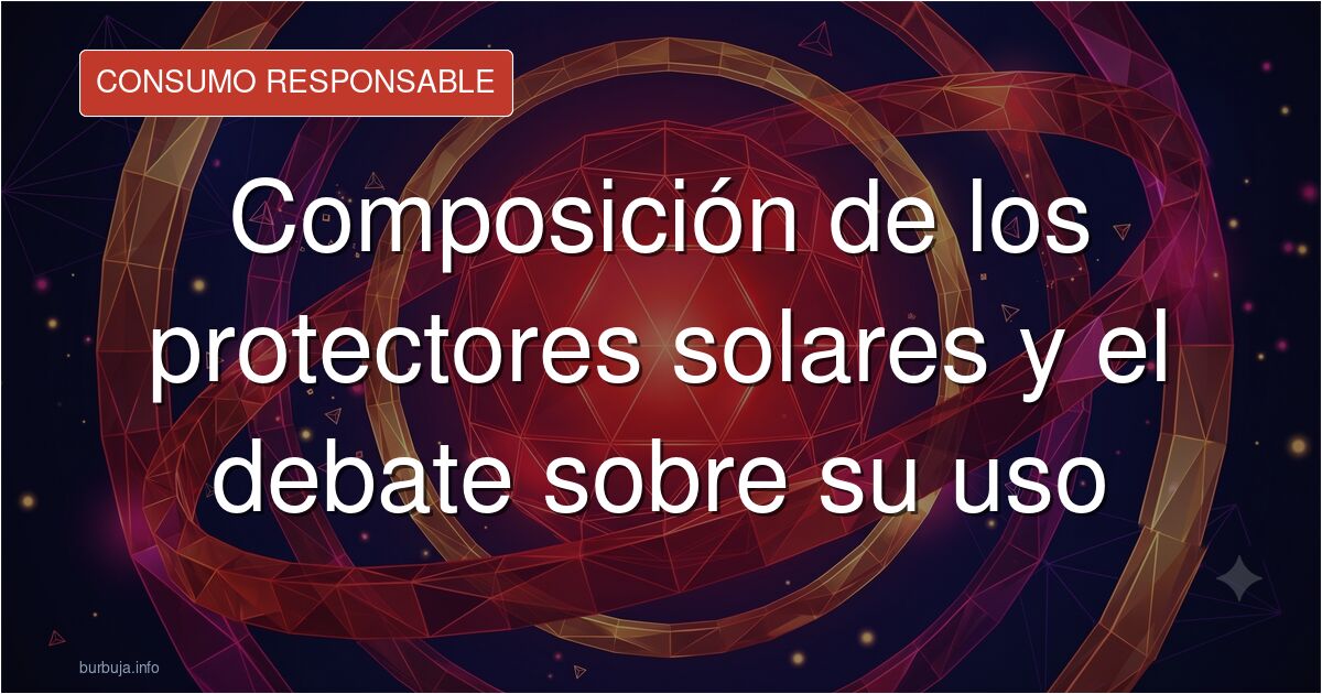 ¿Son seguros los protectores solares? Analizamos el debate en el foro sobre químicos, disruptores endocrinos y la exposición 