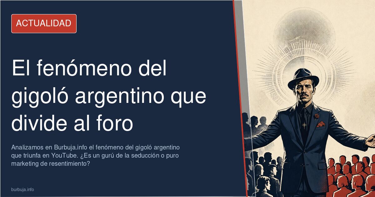 Analizamos en Burbuja.info el fenómeno del gigoló argentino que triunfa en YouTube. ¿Es un gurú de la seducción o puro market