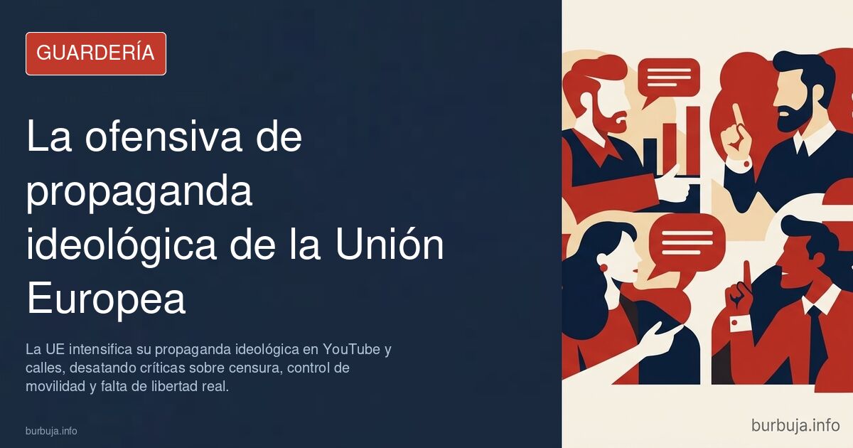 La UE intensifica su propaganda ideológica en YouTube y calles, desatando críticas sobre censura, control de movilidad y falt