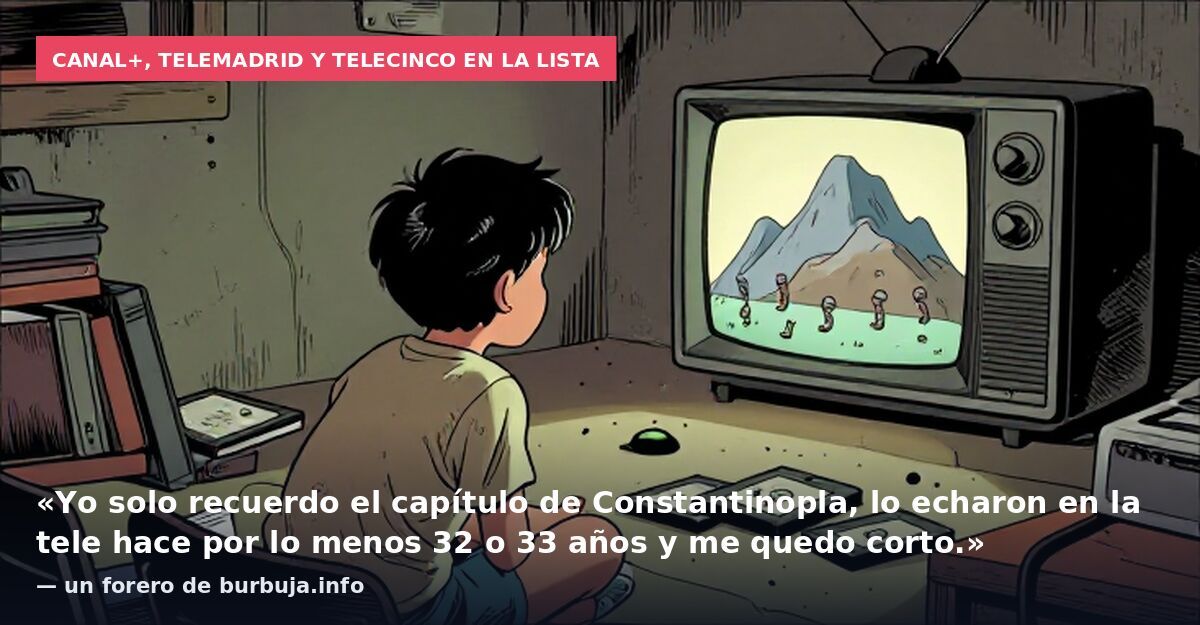 Canal+, Telemadrid y Telecinco en la lista: «Yo solo recuerdo el capítulo de Constantinopla, lo echaron en la tele hace por lo menos 32 o 33 años y me quedo corto.» — un forero de burbuja.info