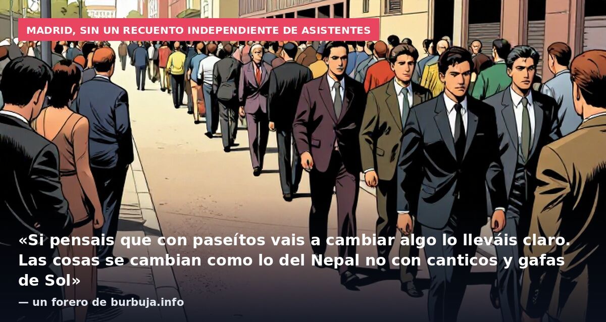 Madrid, sin un recuento independiente de asistentes: «Si pensais que con paseítos vais a cambiar algo lo lleváis claro. Las cosas se cambian como lo del Nepal no con canticos y gafas de Sol» — un forero de burbuja.info