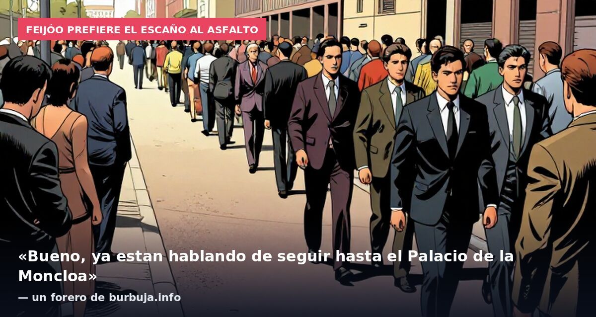 Feijóo prefiere el escaño al asfalto: «Bueno, ya estan hablando de seguir hasta el Palacio de la Moncloa» — un forero de burbuja.info