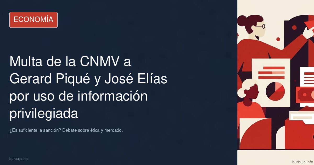Analizamos la multa de la CNMV a Gerard Piqué y José Elías por uso de información privilegiada. ¿Es suficiente la sanción? De