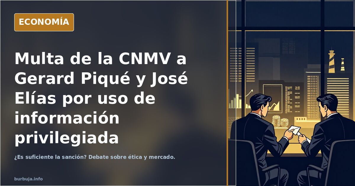 Analizamos la multa de la CNMV a Gerard Piqué y José Elías por uso de información privilegiada. ¿Es suficiente la sanción? De