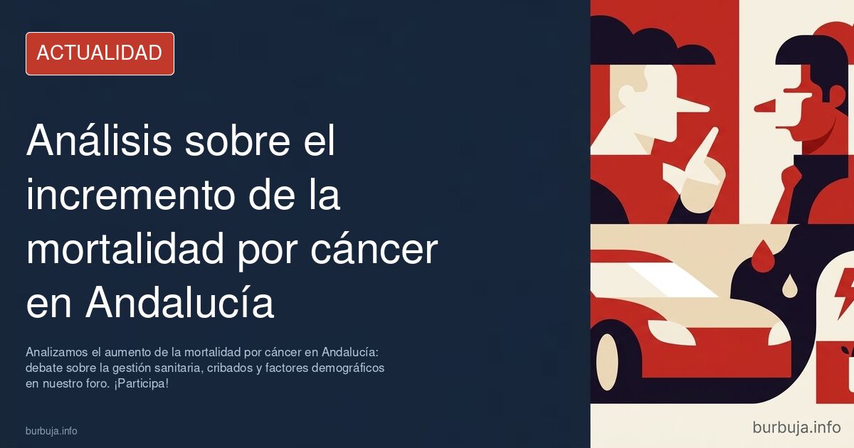 Analizamos el aumento de la mortalidad por cáncer en Andalucía: debate sobre la gestión sanitaria, cribados y factores demogr