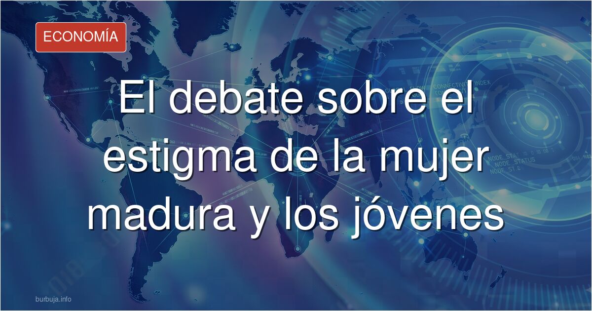 ¿El estigma hacia las mujeres maduras ha desaparecido? Analizamos el debate sobre las relaciones con jóvenes, el sesgo mediát