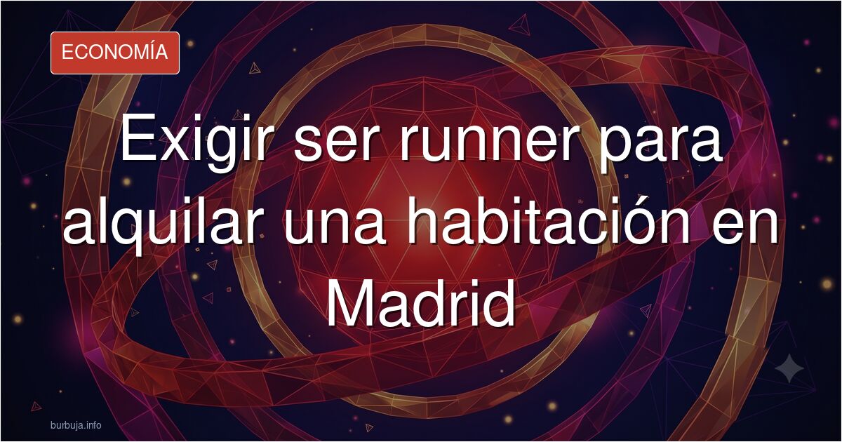 ¿Exigir ser runner para alquilar en Madrid? Analizamos el surrealista mercado inmobiliario y la creciente discriminación en l