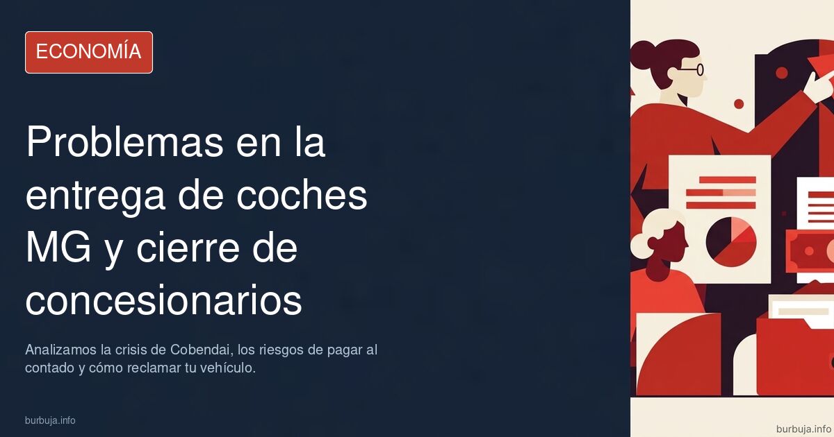 ¿Problemas con tu entrega MG por el cierre de concesionarios? Analizamos la crisis de Cobendai, los riesgos de pagar al conta