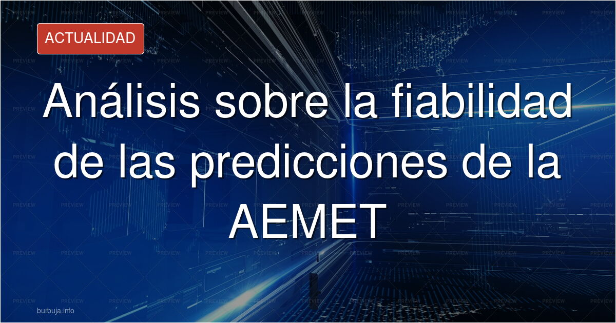 ¿Son fiables las predicciones de la AEMET? Analizamos el debate sobre la precisión de sus pronósticos, la realidad climática 